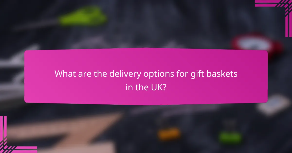 What are the delivery options for gift baskets in the UK?