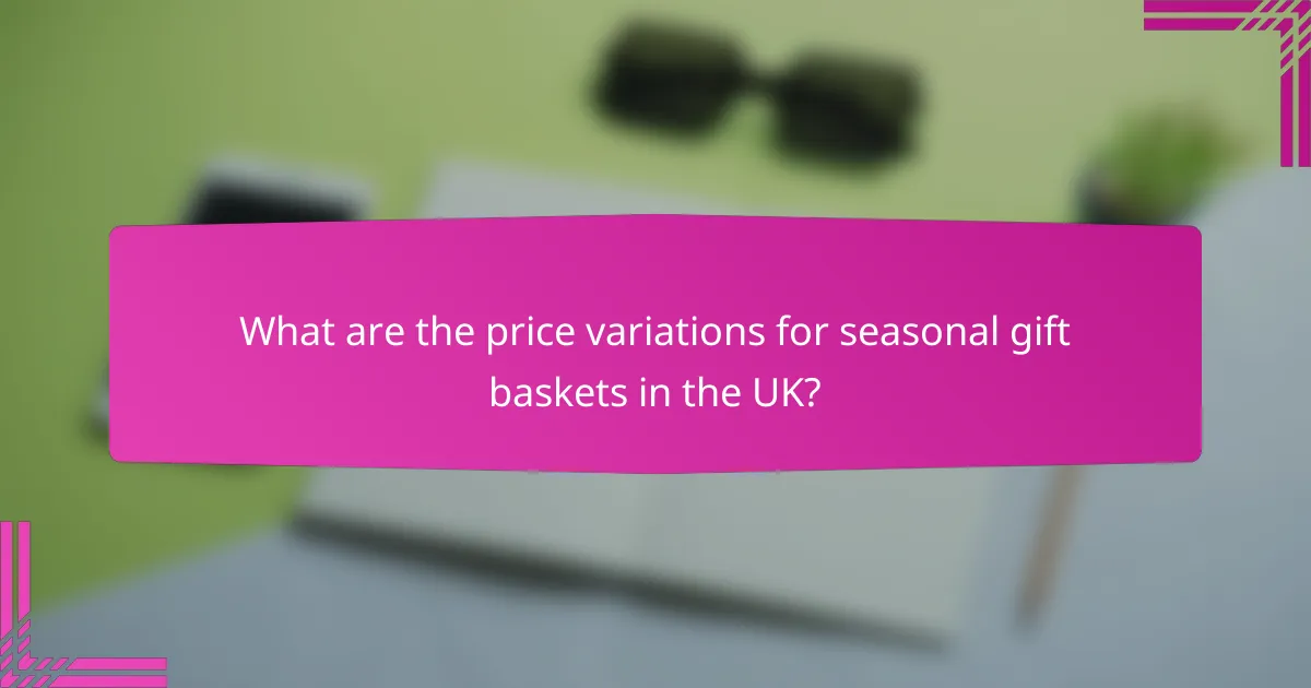 What are the price variations for seasonal gift baskets in the UK?