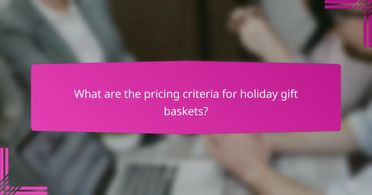 What are the pricing criteria for holiday gift baskets?