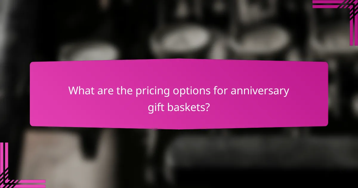 What are the pricing options for anniversary gift baskets?