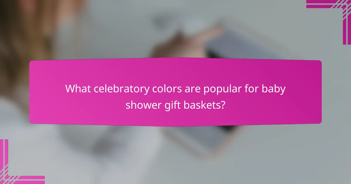 What celebratory colors are popular for baby shower gift baskets?