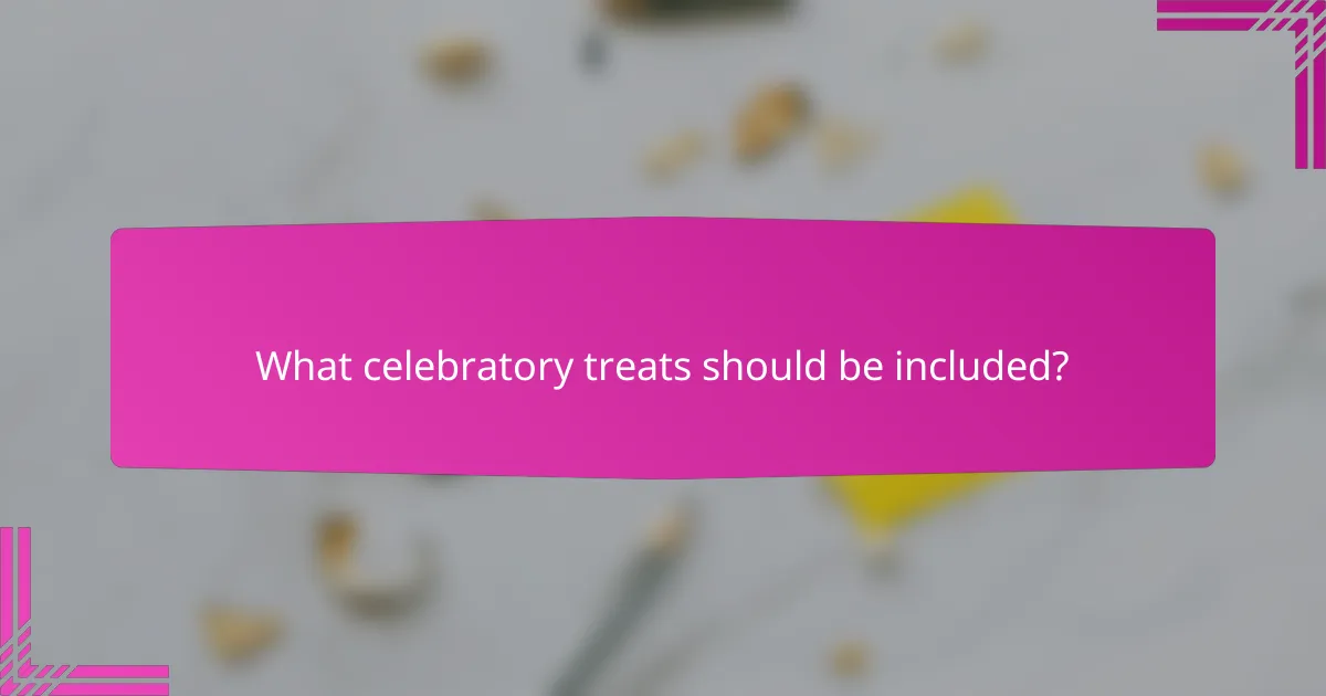 What celebratory treats should be included?