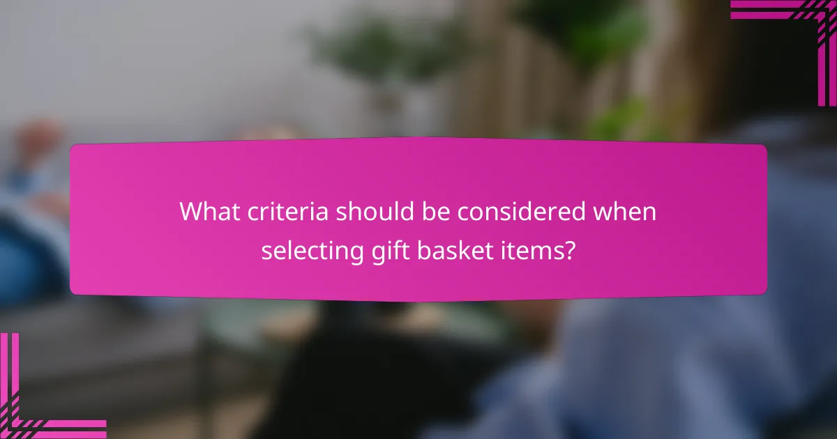 What criteria should be considered when selecting gift basket items?