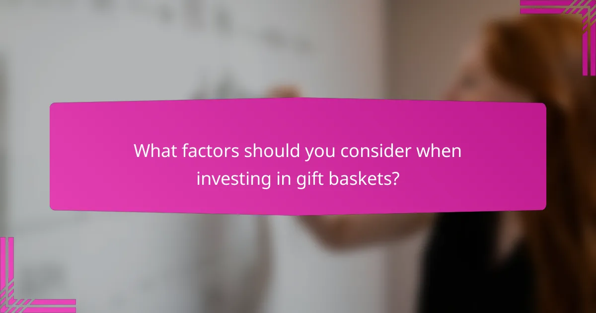 What factors should you consider when investing in gift baskets?