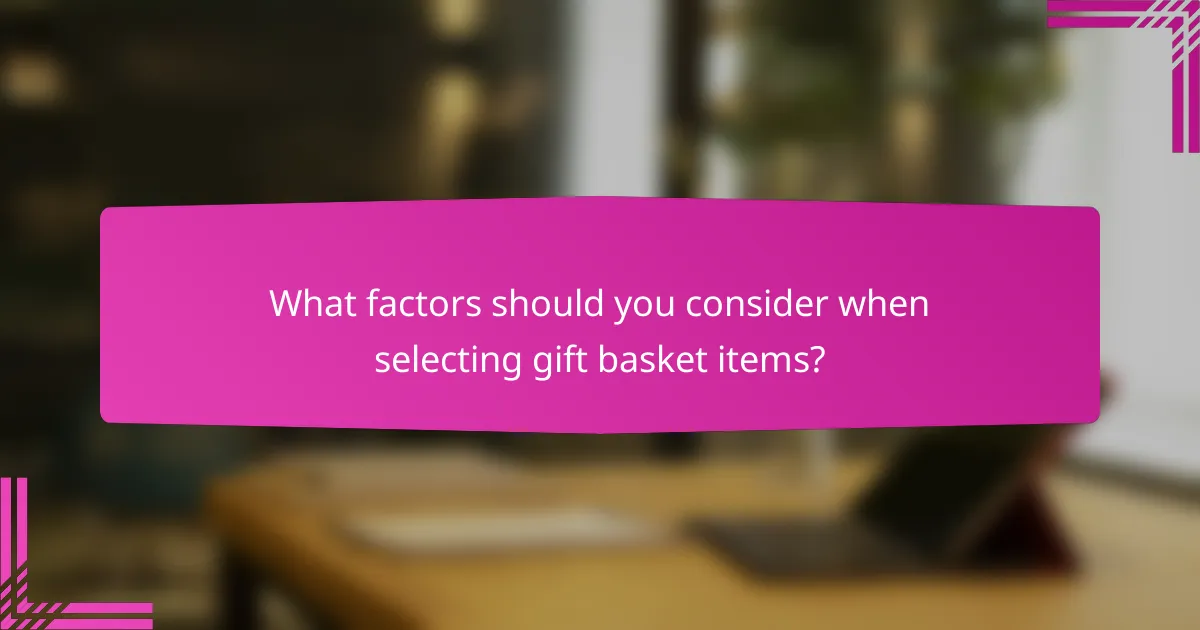 What factors should you consider when selecting gift basket items?