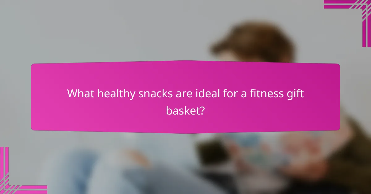 What healthy snacks are ideal for a fitness gift basket?