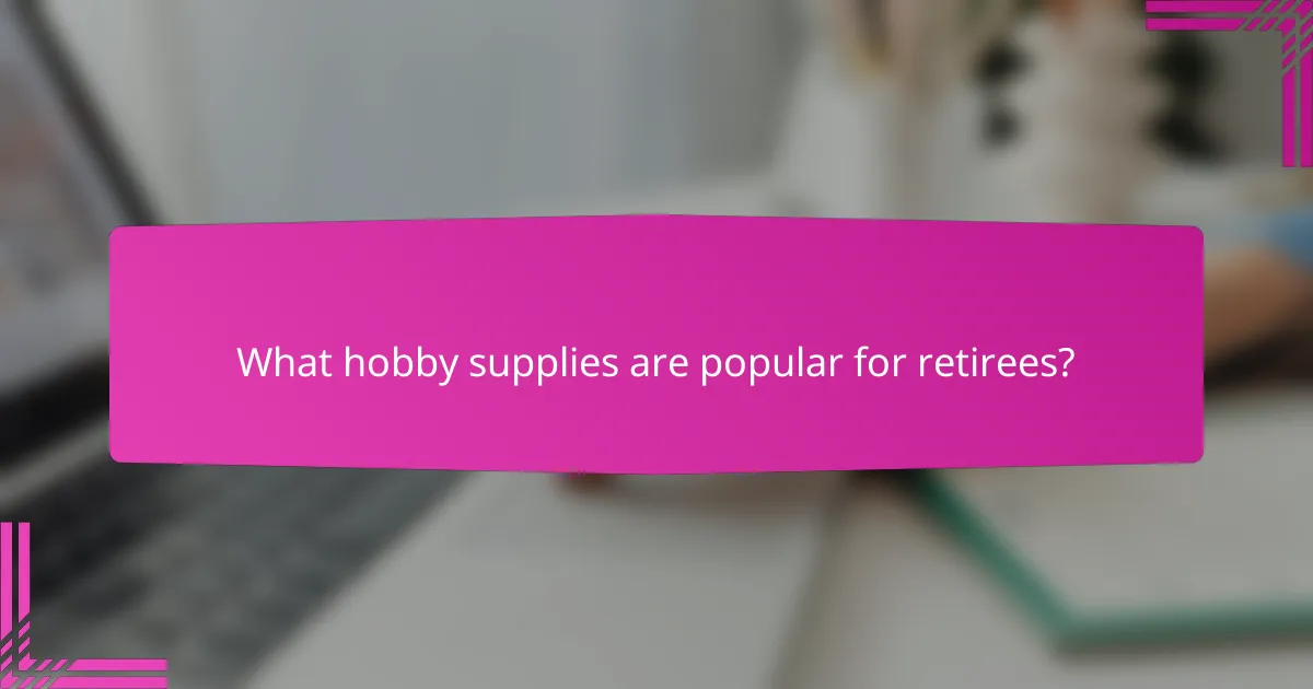 What hobby supplies are popular for retirees?