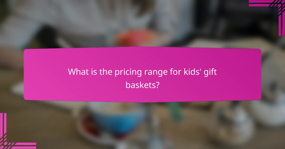 What is the pricing range for kids' gift baskets?