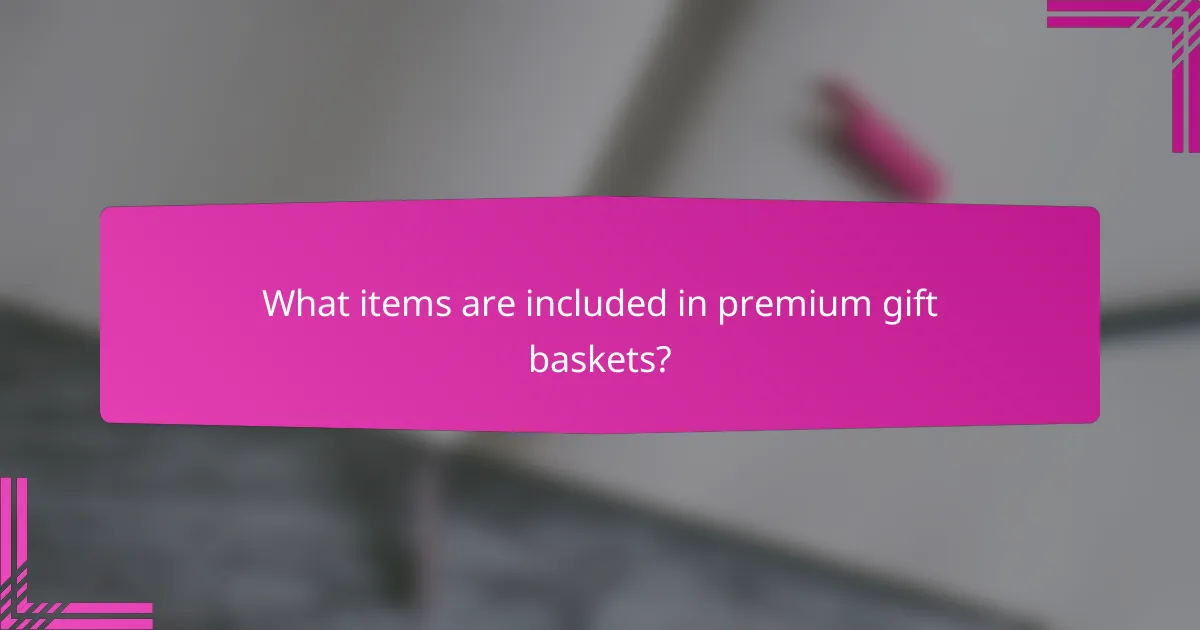 What items are included in premium gift baskets?