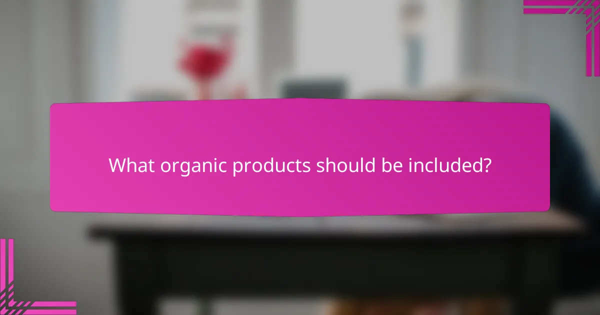 What organic products should be included?