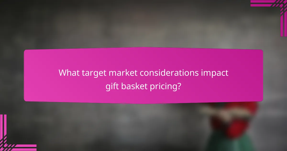 What target market considerations impact gift basket pricing?