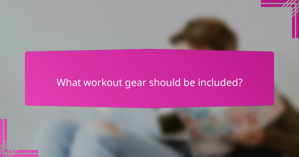 What workout gear should be included?