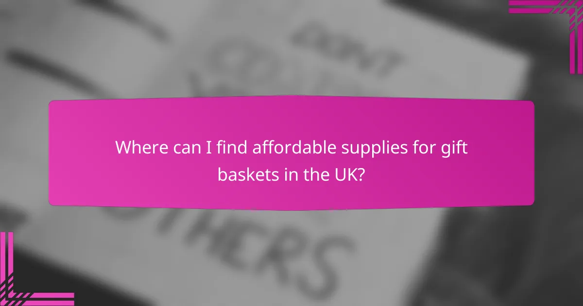 Where can I find affordable supplies for gift baskets in the UK?